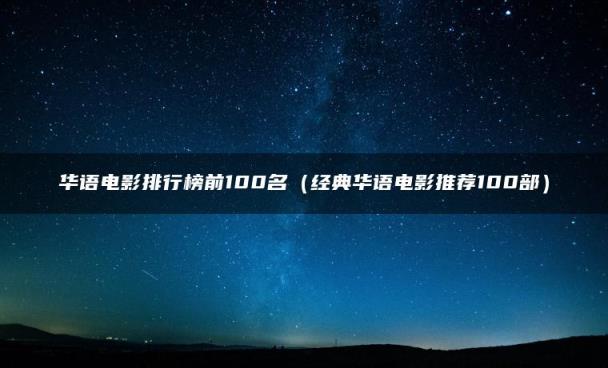 华语电影排行榜前100名（经典华语电影推荐100部）