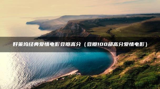 好莱坞经典爱情电影豆瓣高分（豆瓣100部高分爱情电影）